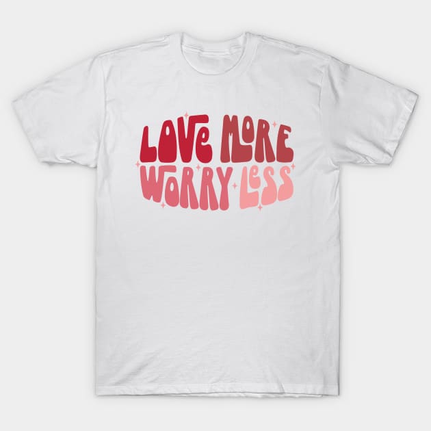 Love More Worry Less T-Shirt by MZeeDesigns